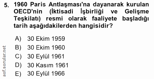 5. soru: 1960 Paris Antlaşması'na dayanarak kurulan OCD'nin (İktisadi İşbirliği ve Gelişme Teşkilatı) resmi olarak faaliyete b…