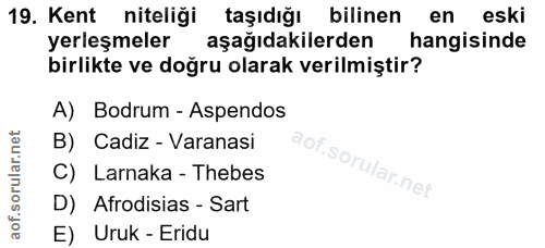 19. soru: Kent niteliği taşıdığı bilinen en eski yerleşmeler aşağıdakilerden hangisinde birlikte ve doğru olarak verilmiştir? A…