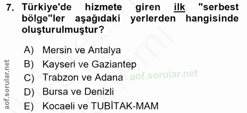 7. soru: Türkiye'de hizmete giren ilk "serbest bölge"ler aşağıdaki yerlerden hangisinde oluşturulmuştur? A) Mersin ve Antalya…
