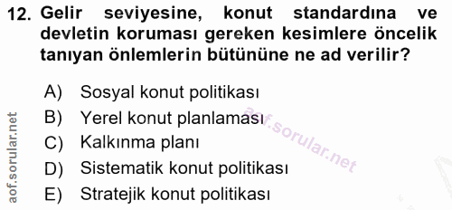 12. soru: Gelir seviyesine, konut standardına Ve devletin koruması gereken kesimlere öncelik tanıyan önlemlerin bütününe ne ad…