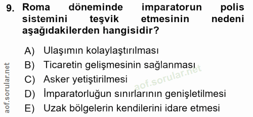 9. soru: Roma döneminde imparatorun polis sistemini teşvik etmesinin nedeni aşağıdakilerden hangisidir? A) Ulaşımın kolaylaştı…