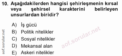 10. soru: Aşağıdakilerden hangisi şehirleşmenin kırsal veya şehirsel karakterini belirleyen unsurlardan biridir? A) İş gücü B)…