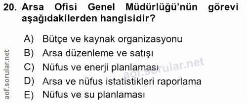 20. soru: Arsa Ofisi Genel Müdürlüğü'nün görevi aşağıdakilerden hangisidir? A) Bütçe ve kaynak organizasyonu B) Arsa düzenleme…