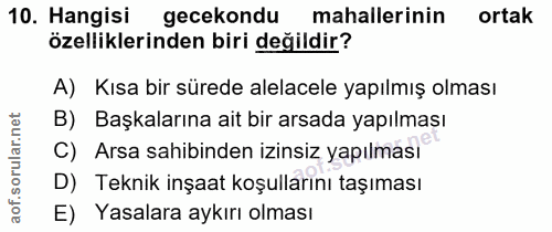 10. soru: Hangisi gecekondu mahallerinin ortak özelliklerinden biri değildir? A) Kısa bir sürede alelacele yapılmış olması B) B…