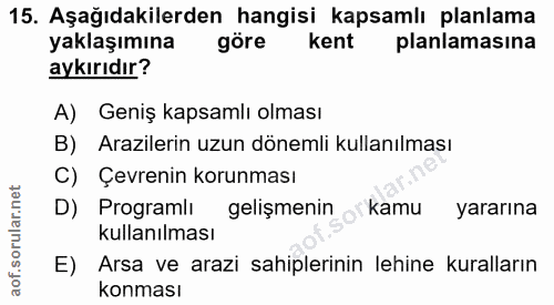 15. soru: Aşağıdakilerden hangisi kapsamlı planlama yaklaşımına göre kent planlamasina aykırıdır? A) Geniş kapsamlı olması B) A…