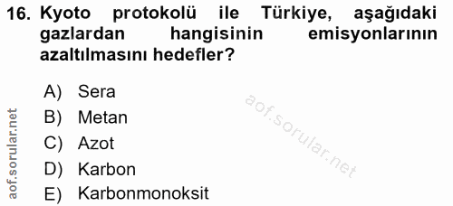 16. soru: Kyoto protokolü ile Türkiye, aşağıdaki gazlardan hangisinin emisyonlarının azaltılmasını hedefler? A) Sera B) Metan C…