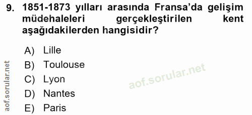 9. soru: 1851-1873 yılları arasında Fransa'da gelişim müdehaleleri gerçekleştirilen kent aşağıdakilerden hangisidir? A) Lille…