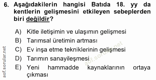 6. soru: Aşağıdakilerin hangisi Batıda 18. yy da kentlerin gelişmesini etkileyen sebeplerden biri değildir? A) Kitle iletişimi…