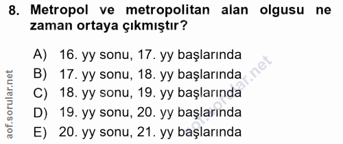 8. soru: Metropol ve metropolitan alan olgusu ne zaman ortaya çıkmıştır? A) 16. yy sonu, 17. yy başlarında B) 17. yy sonu, 18.…