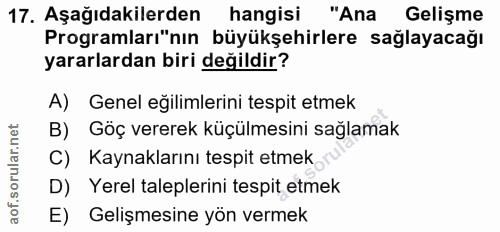 17. soru: Aşağıdakilerden hangisi "Ana Gelişme Programları"nın büyükşehirlere sağlayacağı yararlardan biri değildir? A) Genel e…