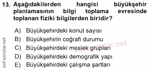 13. soru: Aşağıdakilerden hangisi büyükşehir planlamasının bilgi toplama evresinde toplanan fiziki bilgilerden biridir? A) Büyü…