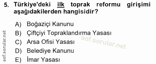 5. soru: Türkiye'deki ilk toprak reformu girişimi aşağıdakilerden hangisidir? A) Boğaziçi Kanunu B) Çiftçiyi Topraklandırma Ya…