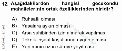 12. soru: Aşağıdakilerden hangisi gecekondu mahallelerinin ortak özelliklerinden biridir? A) Ruhsatlı olması B) Yasalara aykırı…