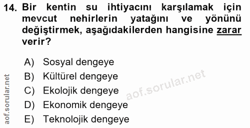 14. soru: Bir kentin su ihtiyacını karşılamak için mevcut nehirlerin yatağını ve yönünü değiştirmek, aşağıdakilerden hangisine…