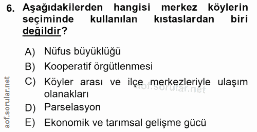 6. soru: Aşağıdakilerden hangisi merkez köylerin seçiminde kullanılan kıstaslardan biri değildir? A) Nüfus büyüklüğü B) Kooper…