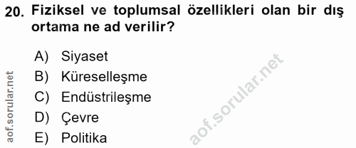 20. soru: Fiziksel ve toplumsal özellikleri olan bir dış ortama ne ad verilir? A) Siyaset B) Küreselleşme C) Endüstrileşme D) Ç…