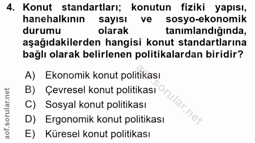 4. soru: Konut standartları; konutun fiziki yapısı, hanehalkının sayısı ve sosyo-ekonomik durumu olarak tanımlandığında, aşağı…