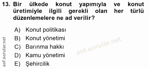 13. soru: Bir ülkede konut yapımıyla ve konut üretimiyle ilgili gerekli olan her türlü düzenlemelere ne ad verilir? A) Konut po…