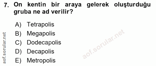 7. soru: On kentin bir araya gelerek oluşturduğu gruba ne ad verilir? A) Tetrapolis B) Megapolis C) Dodecapolis D) Decapolis s…