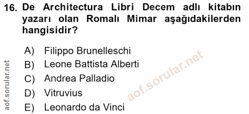 16. soru: De Architectura Libri Decem adlı kitabın yazarı olan Romalı Mimar aşağıdakilerden hangisidir? A) Filippo Brunelleschi…
