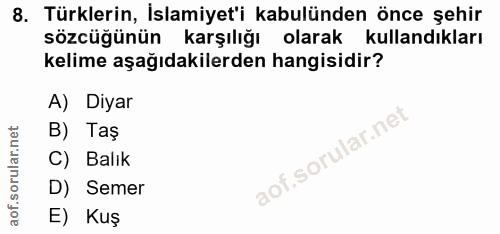 8. soru: Türklerin, İslamiyet'i kabulünden önce şehir sözcüğünün karşılığı olarak kullandıkları kelime aşağıdakilerden hangisi…