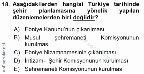 18. soru: Aşağıdakilerden hangisi Türkiye tarihinde şehir planlamasına yönelik yapılan düzenlemelerden biri değildir? A) Ebniye…