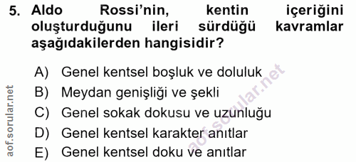 5. soru: Aldo Rossi'nin, kentin içeriğini oluşturduğunu ileri sürdüğü kavramlar aşağıdakilerden hangisidir? A) Genel kentsel b…