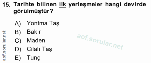 15. soru: Tarihte bilinen ilk yerleşmeler hangi devirde görülmüştür? A) Yontma Taş B) Bakir C) Maden D) Cilalı Taş E) Tunç