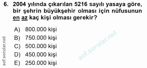 6. soru: 2004 yılında çıkarılan 5216 sayılı yasaya göre, bir şehrin büyükşehir olması için nüfusunun en az kaç kişi olması ger…