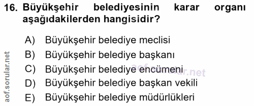16. soru: Büyükşehir belediyesinin karar organi aşağıdakilerden hangisidir? A) Büyükşehir belediye meclisi B) Büyükşehir beledi…