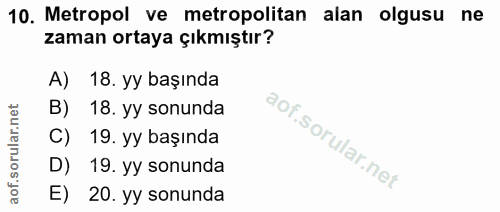 10. soru: Metropol ve metropolitan alan olgusu ne zaman ortaya çıkmıştır? 18. yy başında B) 18. yy sonunda C) 19. yy başında D)…