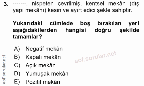 3. soru: -- nispeten çevrilmiş, kentsel mekân (dış yapı mekânı) kesin ve ayırt edici şekle sahiptir. Yukarıdaki cümlede boş bı…