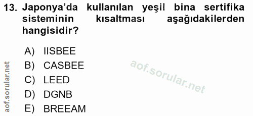 13. soru: Japonya'da kullanılan yeşil bina sertifika sisteminin kısaltması aşağıdakilerden hangisidir? A) IISBEE B) CASBEE C) L…