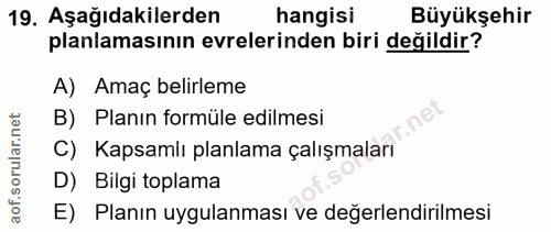19. soru: Aşağıdakilerden hangisi Büyükşehir planlamasının evrelerinden biri değildir? A) Amaç belirleme B) Planın formüle edil…