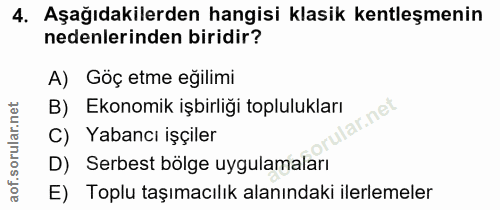 4. soru: Aşağıdakilerden hangisi klasik kentleşmenin nedenlerinden biridir? A) Göç etme eğilimi B) Ekonomik işbirliği topluluk…