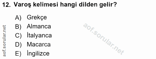 12. soru: Varoş kelimesi hangi dilden gelir? A) Grekçe B) Almanca C) Italyanca D) Macarca E) Ingilizce