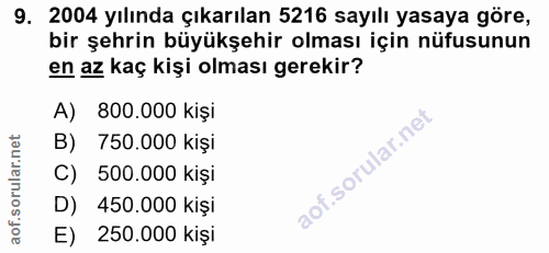 9. soru: 2004 yılında çıkarılan 5216 sayılı yasaya göre, bir şehrin büyükşehir olması için nüfusunun en az kaç kişi olması ger…