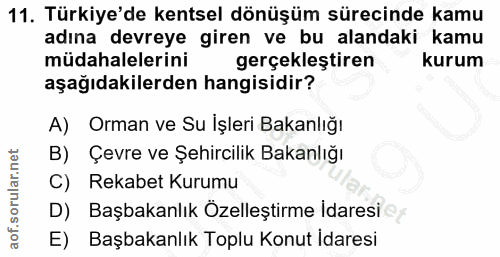 11. soru: Türkiye'de kentsel dönüşüm sürecinde kamu adına devreye giren ve bu alandaki kamu müdahalelerini gerçekleştiren kurum…
