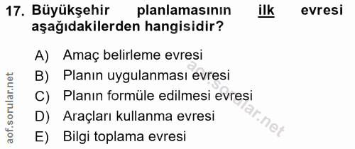 17. soru: Büyükşehir planlamasının ilk evresi aşağıdakilerden hangisidir? A) Amaç belirleme evresi B) Planın uygulanması evresi…