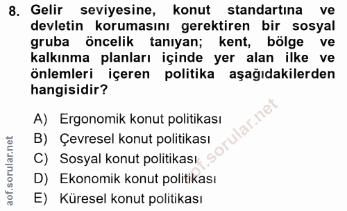 8. soru: Gelir seviyesine, konut standartına ve devletin korumasını gerektiren bir sosyal gruba öncelik taniyan; kent, bölge v…