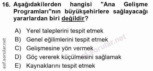 16. soru: Aşağıdakilerden hangisi "Ana / Gelişme Programları"nın büyükşehirlere sağlayacağı yararlardan biri değildir? A) Yerel…