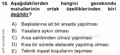 10. soru: Aşağıdakilerden hangisi gecekondu mahallerinin ortak özelliklerinden biri değildir? A) Başkalarına ait bir arsada yap…