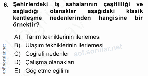 6. soru: Şehirlerdeki iş sahalarının çeşitliliği ve sağladığı olanaklar aşağıdaki klasik kentleşme nedenlerinden hangisine bir…