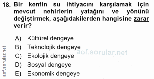 18. soru: Bir kentin su ihtiyacını karşılamak için mevcut nehirlerin yatağını ve yönünü değiştirmek, aşağıdakilerden hangisine…