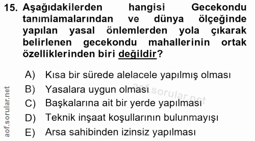 15. soru: Aşağıdakilerden hangisi Gecekondu tanımlamalarından ve dünya ölçeğinde yapılan yasal önlemlerden yola çıkarak belirle…