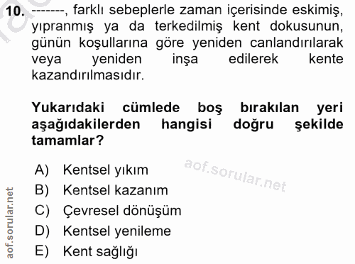 10. soru: — farklı sebeplerle zaman içerisinde eskimiş, yıpranmış ya da terkedilmiş kent dokusunun, günün koşullarına göre yeni…