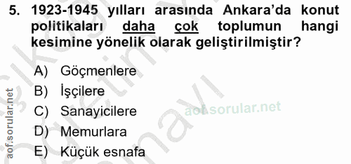 5. soru: 1923-1945 yılları arasında Ankara'da konut politikaları daha çok toplumun hangi kesimine yönelik olarak geliştirilmiş…