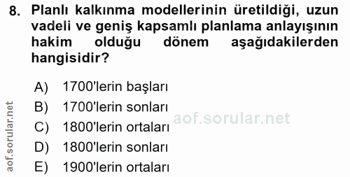 8. soru: Planlı kalkınma modellerinin üretildiği, uzun vadeli ve geniş kapsamlı planlama anlayışının hakim olduğu dönem aşağıd…