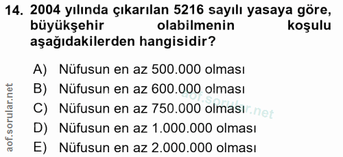 14. soru: 2004 yılında çıkarılan 5216 sayılı yasaya göre, büyükşehir olabilmenin koşulu aşağıdakilerden hangisidir? A) Nüfusun…