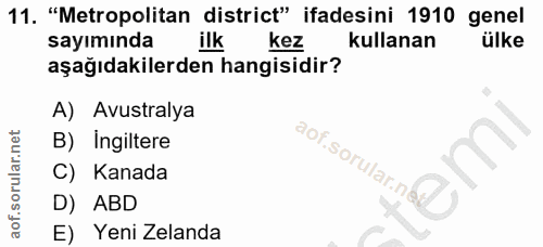 11. soru: "Metropolitan district" ifadesini 1910 genel sayımında ilk kez kullanan ülke aşağıdakilerden hangisidir? A) Avustraly…